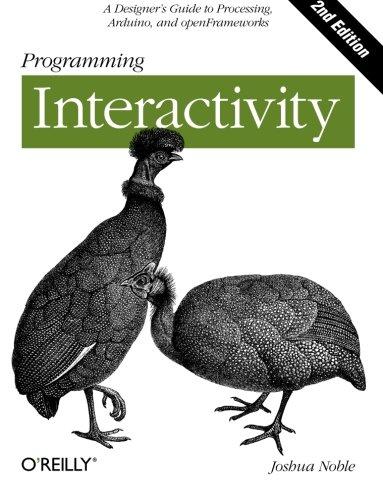 programming interactivity a designers guide to processing arduino and openframeworks 2nd edition joshua noble