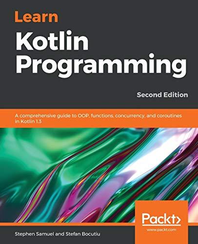 Learn Kotlin Programming A Comprehensive Guide To OOP Functions Concurrency And Coroutines In Kotlin 1.3