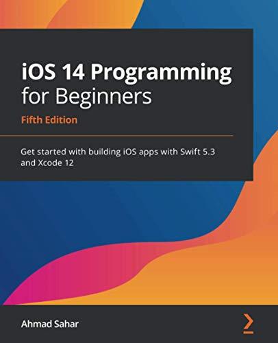 ios 14 programming for beginners get started with building ios apps with swift 5.3 and xcode 12 5th edition