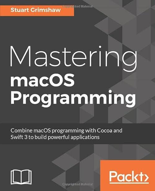 mastering macos programming hands on guide to macos sierra application development 1st edition stuart