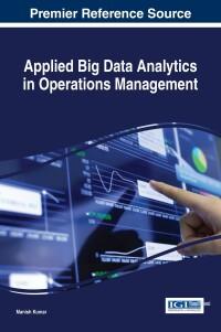 applied big data analytics in operations management 1st edition manish kumar 1522508864, 9781522508861