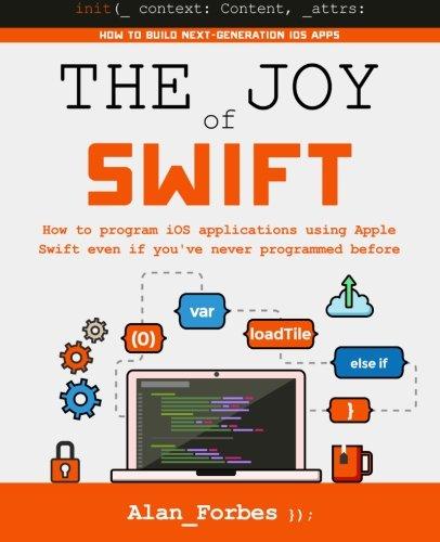 the joy of swift how to program ios applications using apple swift even if you've never programmed before 1st