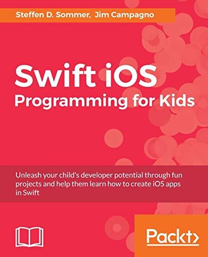 swift ios programming for kids 1st edition steffen d. sommer, jim campagno 1787120740, 978-1787120747