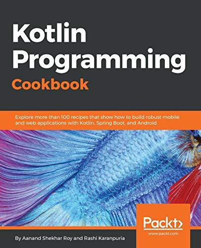 kotlin programming cookbook explore more than 100 recipes that show how to build robust mobile and web
