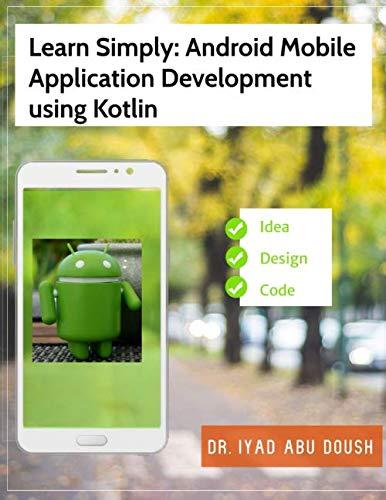 learn simply android mobile application development using kotlin 1st edition iyad abu doush b087lwb5qc,