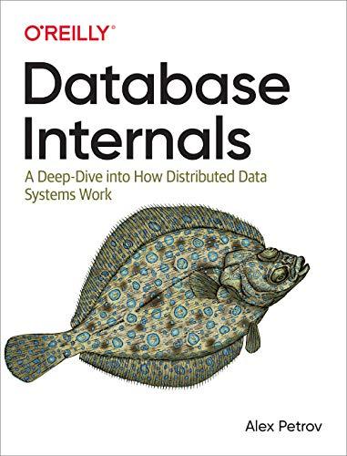 database internals a deep dive into how distributed data systems work 1st edition alex petrov 1492040347,