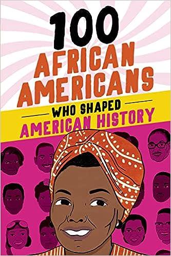 100 african americans who shaped american history incredible stories of black heroes 1st edition chrisanne