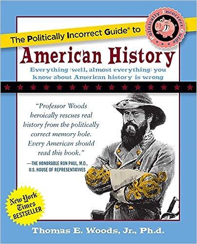 the politically incorrect guide to american history 1st edition thomas e. woods jr. 0895260476, 978-0895260475