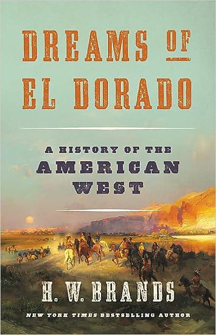 dreams of el dorado a history of the american west 1st edition h. w. brands 1541672526, 978-1541672529