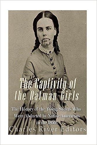 the captivity of the oatman girls the history of the young sisters who were abducted by native americans in