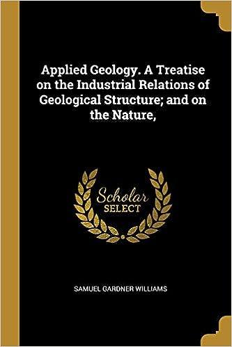 applied geology a treatise on the industrial relations of geological structure and on the nature 1st edition