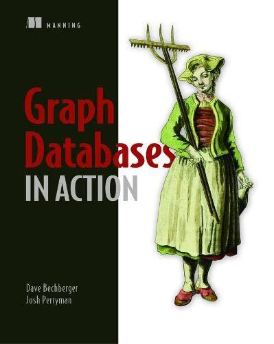 graph databases in action 1st edition dave bechberger, josh perryman 1617296376, 978-1617296376