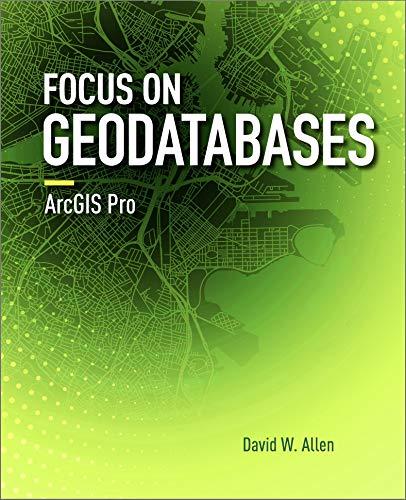 focus on geodatabases in arcgis pro 1st edition david w. allen 1589484452, 978-1589484450