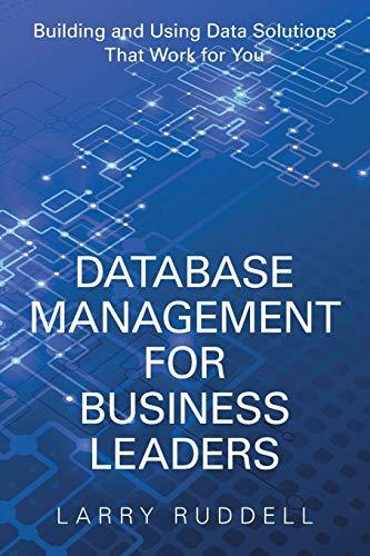 database management for business leaders building and using data solutions that work for you 1st edition