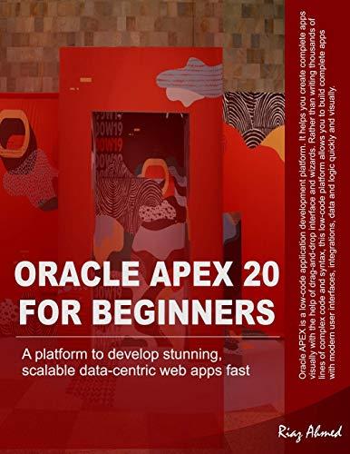 oracle apex 20 for beginners a platform to develop stunning scalable data centric web apps fast 1st edition