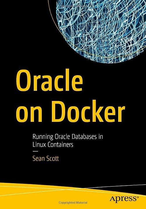 oracle on docker running oracle databases in linux containers 1st edition sean scott 1484290321,