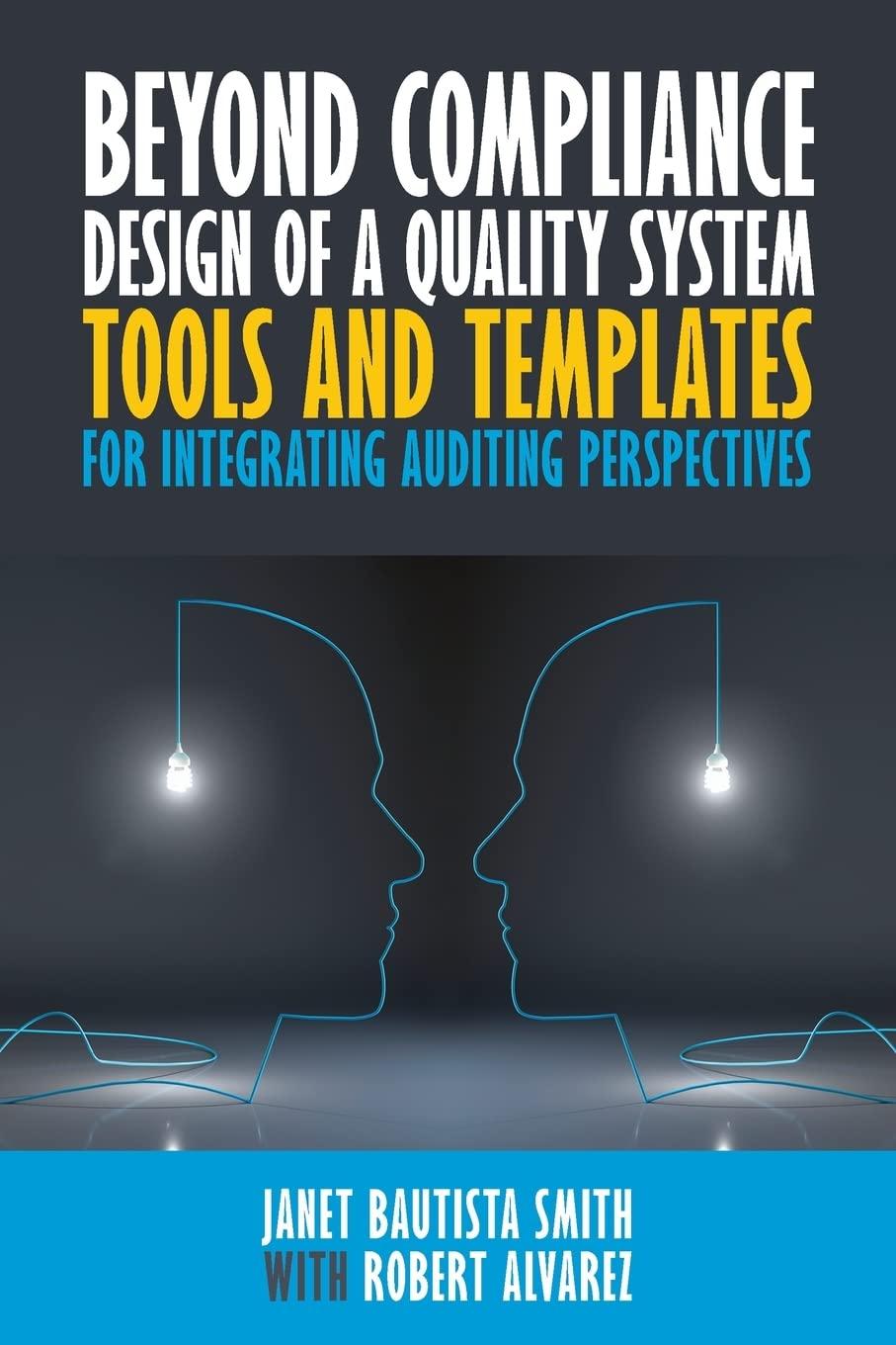 beyond compliance design of a quality system tools and templates for integrating auditing perspectives 1st