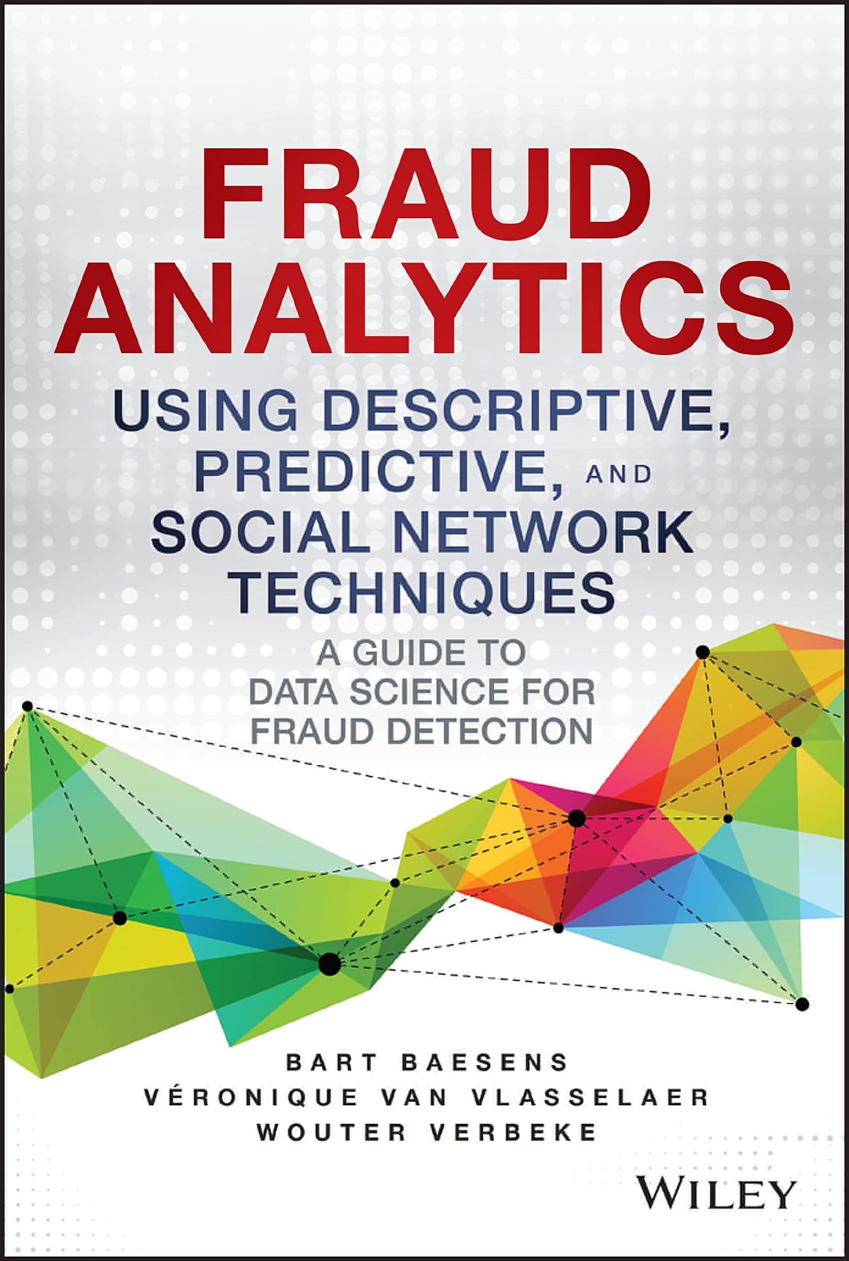 fraud analytics using descriptive predictive and social network techniques a guide to data science for fraud