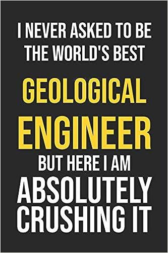 i never asked to be the worlds best geological engineer but here i am absolutely crushing it 1st edition