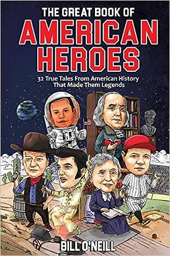 the great book of american heroes 32 true tales from american history that made them legends 1st edition bill