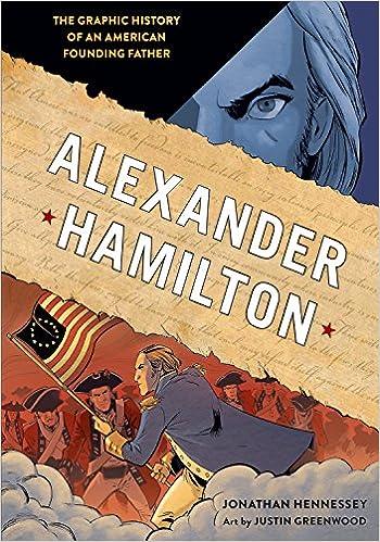 alexander hamilton the graphic history of an american founding father 1st edition jonathan hennessey, justin
