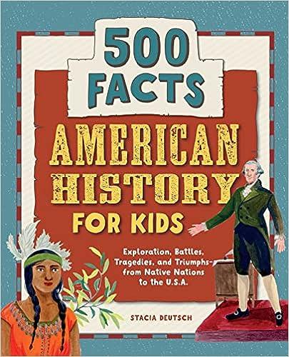 american history for kids 500 facts 1st edition stacia deutsch 1648764355, 978-1648764356