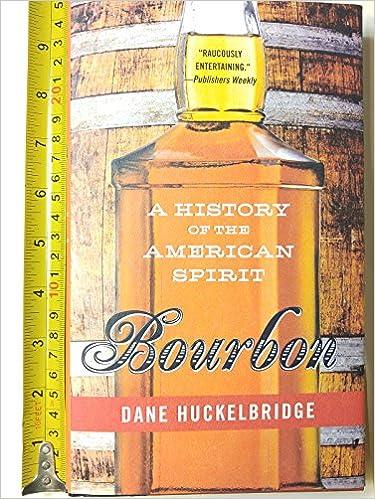 bourbon a history of the american spirit 1st edition dane huckelbridge 0062241397, 978-0062241399