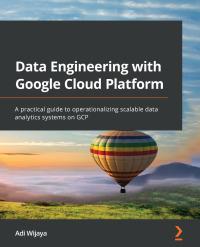 data engineering with google cloud platform a practical guide to operationalizing scalable data analytics