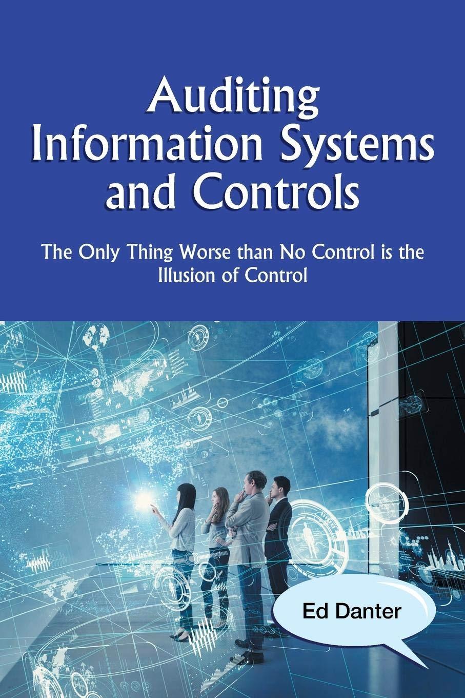 auditing information systems and controls the only thing worse than no control is the illusion of control 1st