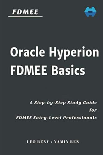 oracle hyperion fdmee basics a step by step study guide for fdmee entry level professionals 1st edition leo