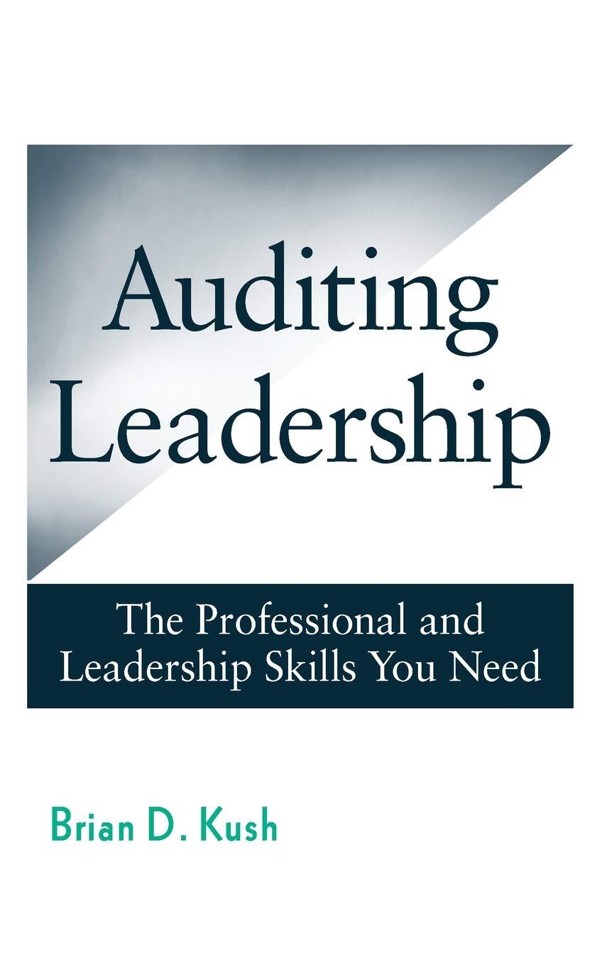 auditing leadership the professional and leadership skills you need 1st edition brian d. kush 0470450010,
