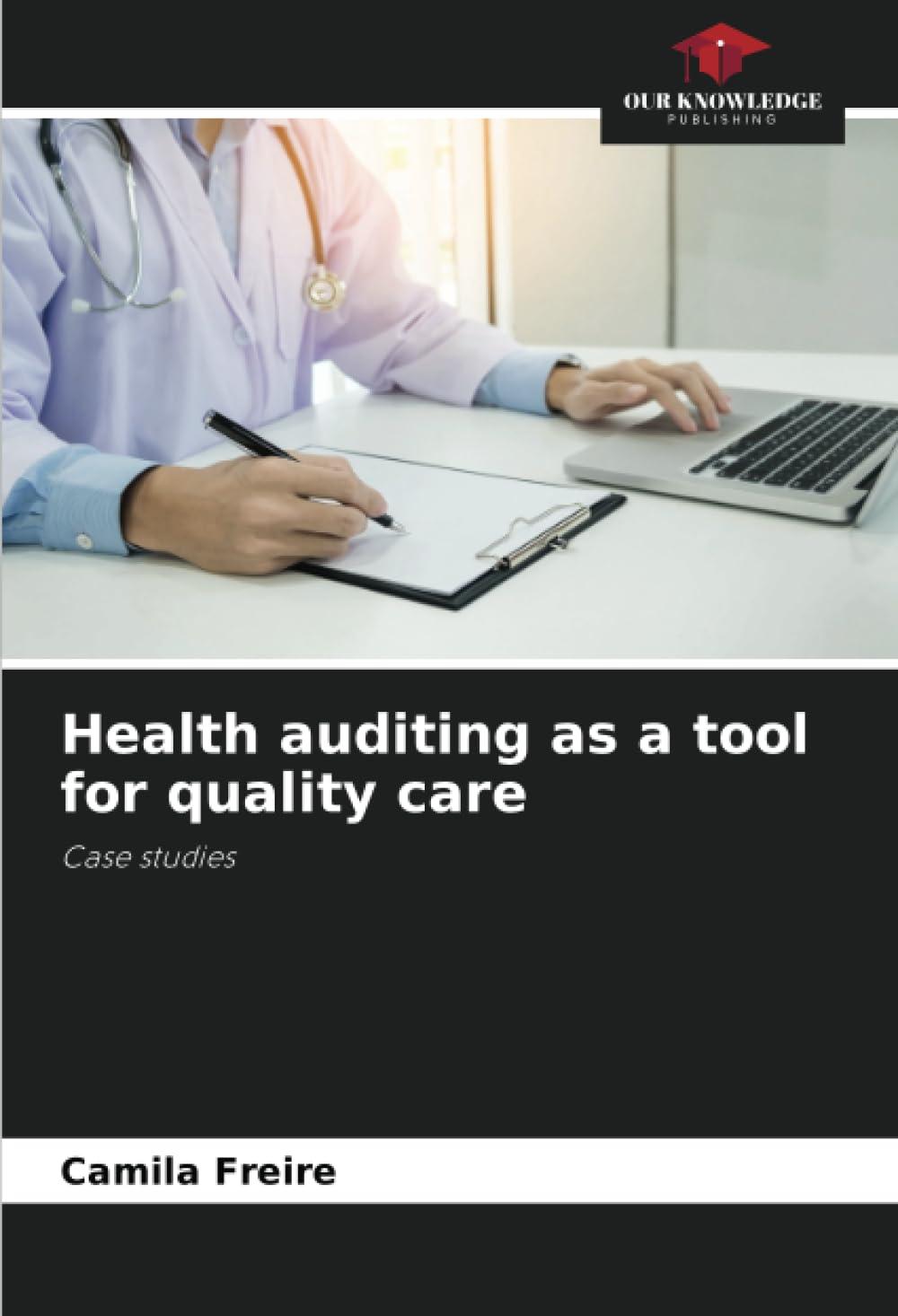 health auditing as a tool for quality care case studies 1st edition camila freire 6206344169, 978-6206344162
