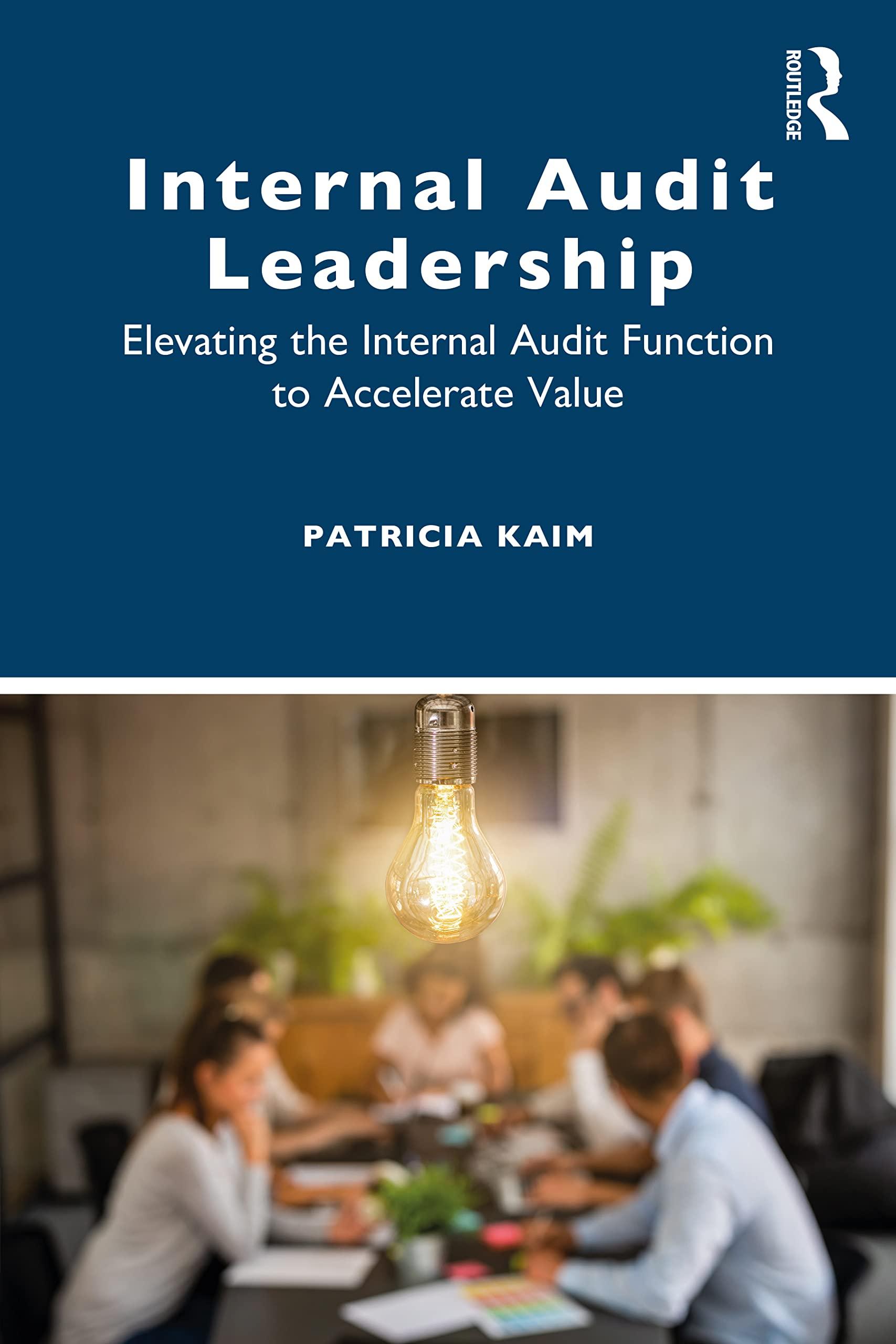 internal audit leadership elevating the internal audit function to accelerate value 1st edition patricia kaim