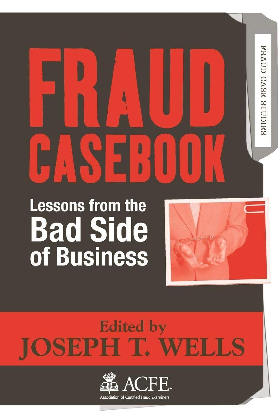 fraud casebook lessons from the bad side of business 1st edition joseph t. wells 0470134682, 978-0470134689