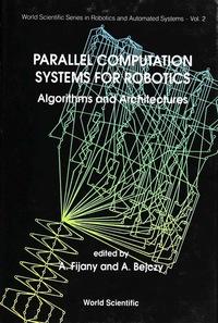 parallel computation systems for robotics algorithms and architectures 1st edition a. fijany , a. bejczy
