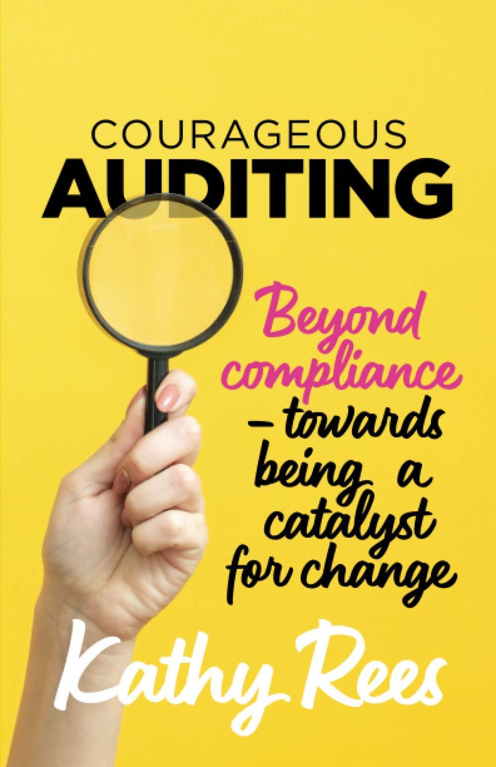 courageous auditing beyond compliance towards being a catalyst for change 1st edition kathy rees 0648958108,