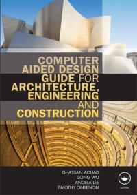 computer aided design guide for architecture engineering and construction 1st edition ghassan aouad,  song wu