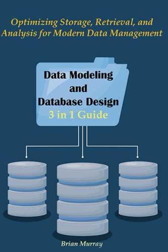 data modeling and database design optimizing storage retrieval and analysis for modern data management 1st