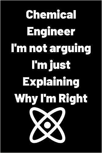 chemical engineer im not arguing im just explaining why im right 1st edition engineer journal gift