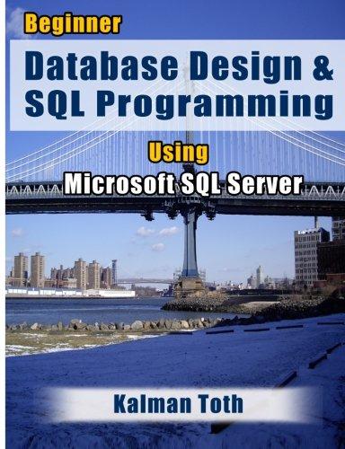 beginner database design and sql programming using microsoft sql server 1st edition kalman toth 1479302430,