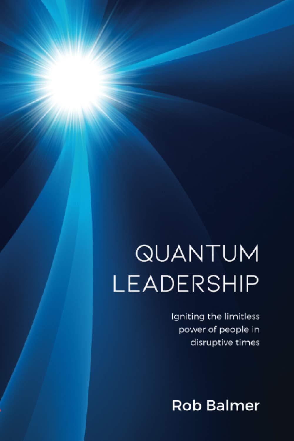 quantum leadership igniting the limitless power of people in disruptive times 1st edition mr robert j balmer