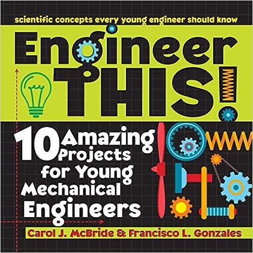 engineer this 10 amazing projects for young mechanical engineers 1st edition carol mcbride, francisco