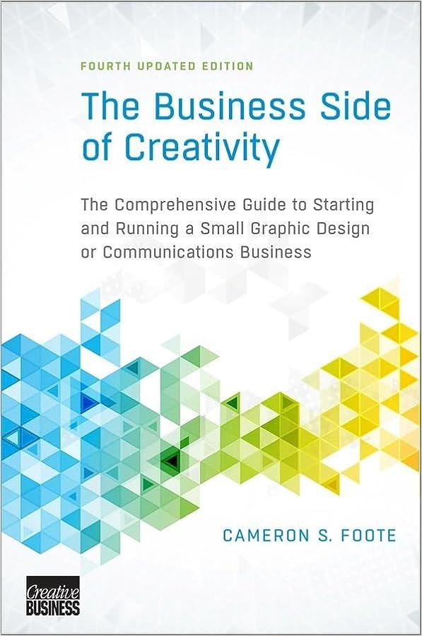 the business side of creativity the comprehensive guide to starting and running a small graphic design or