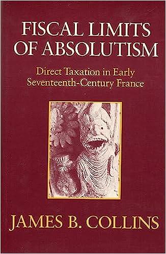 fiscal limits of absolutism direct taxation in early seventeenth century france 1st edition james b. collins