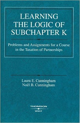 learning the logic of subchapter k problems and assignments for a course in the taxation of partnerships 1st