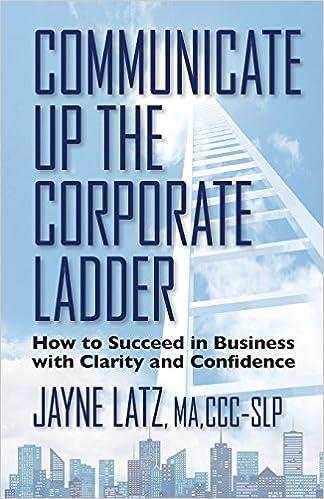 communicate up the corporate ladder how to succeed in business with clarity and confidence 1st edition jayne