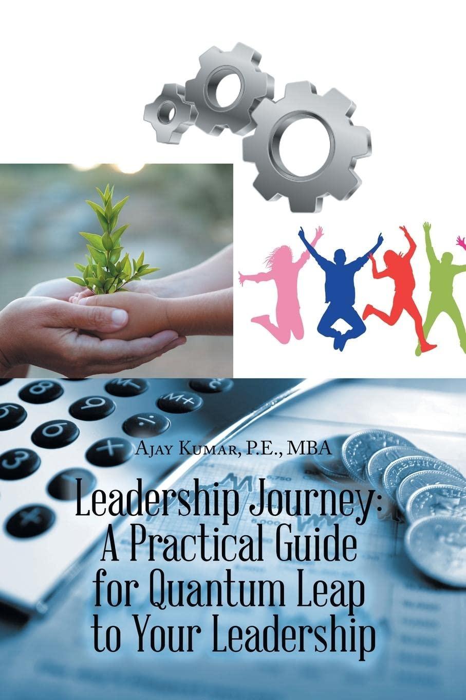 leadership journey a practical guide for quantum leap to your leadership 1st edition ajay kumar 1669843904,