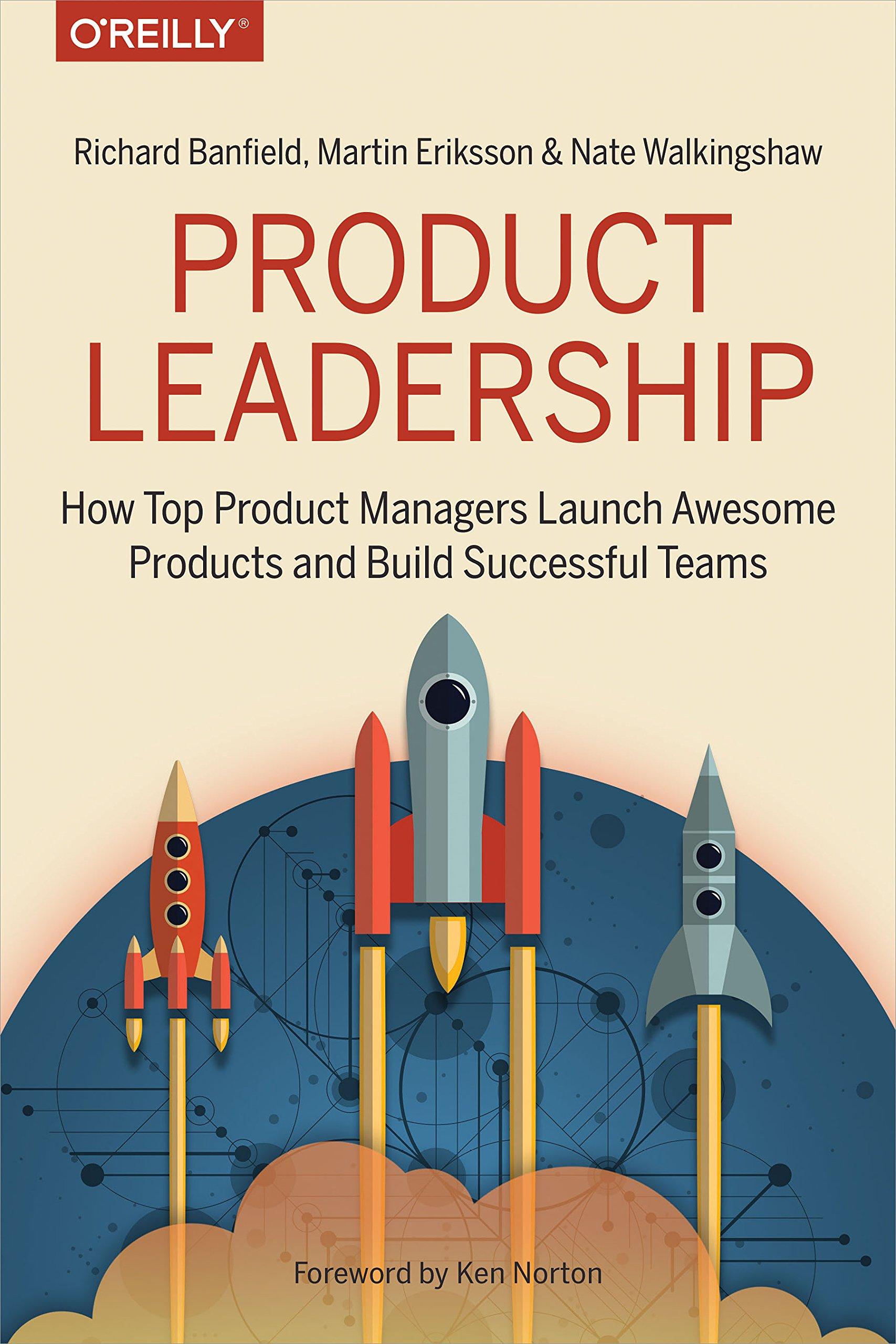 product leadership how top product managers launch awesome products and build successful teams 1st edition