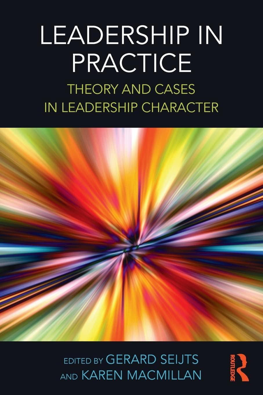 leadership in practice theory and cases in leadership character 1st edition gerard seijts, karen macmillan