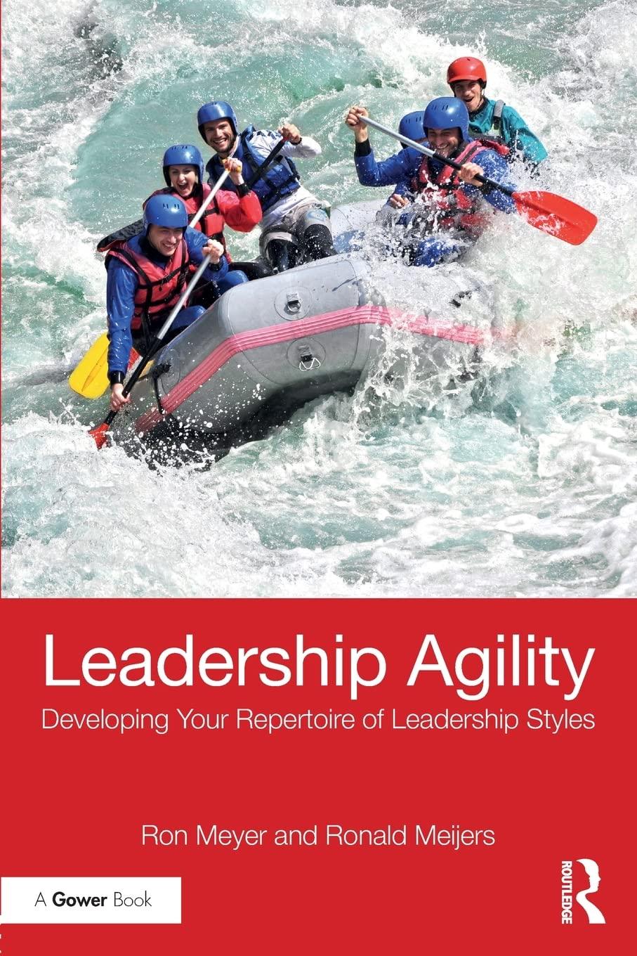 leadership agility developing your repertoire of leadership styles 1st edition ron meyer, ronald meijers